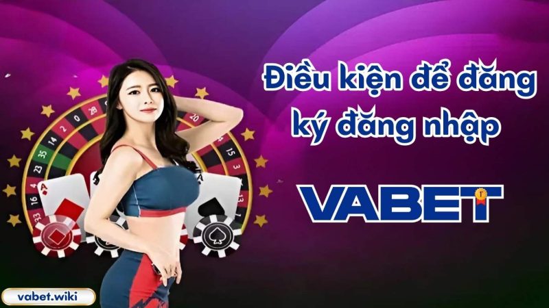 Điều kiện để đăng ký đăng nhập VABET Điều kiện để đăng ký đăng nhập VABET